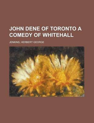 Book cover for John Dene of Toronto a Comedy of Whitehall