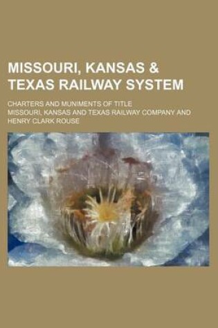 Cover of Missouri, Kansas & Texas Railway System; Charters and Muniments of Title