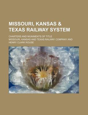 Book cover for Missouri, Kansas & Texas Railway System; Charters and Muniments of Title