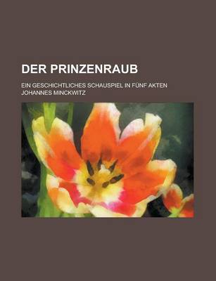 Book cover for Der Prinzenraub; Ein Geschichtliches Schauspiel in Funf Akten