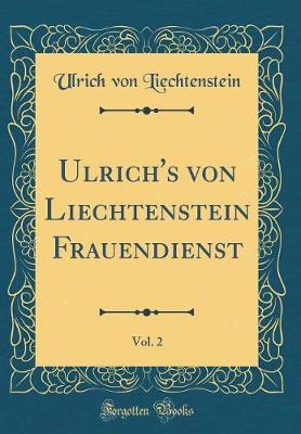 Book cover for Ulrich's Von Liechtenstein Frauendienst, Vol. 2 (Classic Reprint)