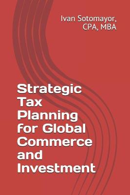 Cover of Strategic Tax Planning for Global Commerce and Investment