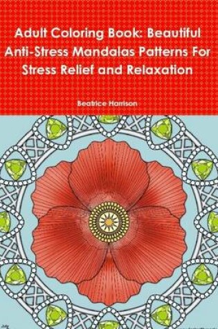 Cover of Adult Coloring Book: Beautiful Anti-Stress Mandalas Patterns for Stress Relief and Relaxation