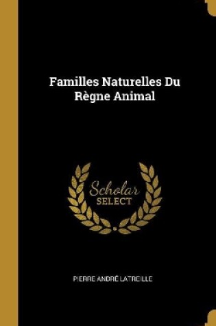 Cover of Familles Naturelles Du Règne Animal