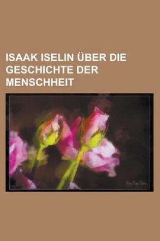 Cover of Isaak Iselin Uber Die Geschichte Der Menschheit