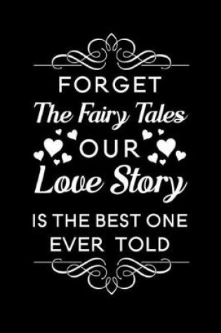 Cover of Forget the fairy tales our love story is the best one ever told