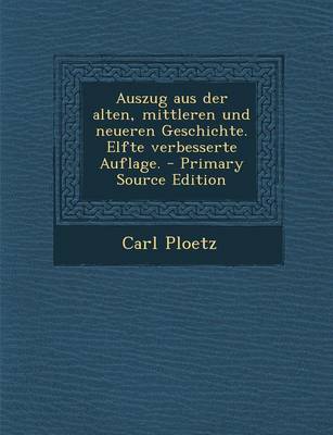 Book cover for Auszug Aus Der Alten, Mittleren Und Neueren Geschichte. Elfte Verbesserte Auflage. - Primary Source Edition