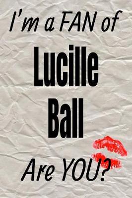 Book cover for I'm a Fan of Lucille Ball Are You? Creative Writing Lined Journal