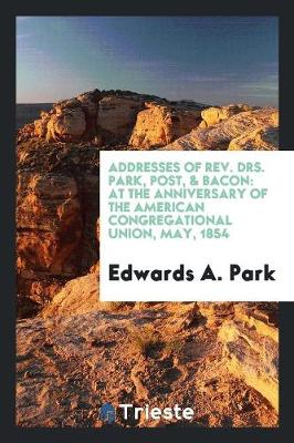 Book cover for Addresses of Rev. Drs. Park, Post, & Bacon