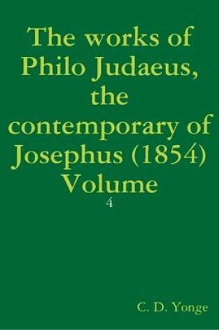 Cover of The Works of Philo Judaeus, the Contemporary of Josephus (1854) Volume: 4