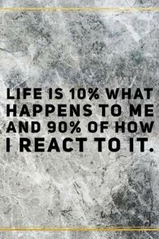 Cover of Life is 10% what happens to me and 90% of how I react to it.