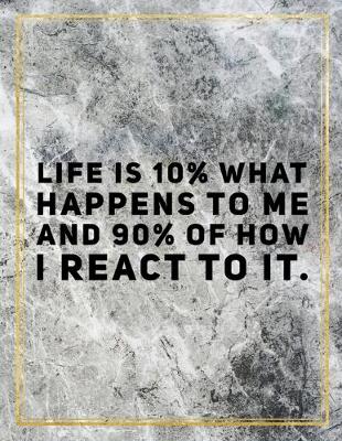 Book cover for Life is 10% what happens to me and 90% of how I react to it.