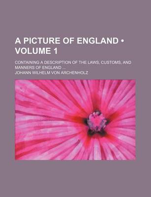 Book cover for A Picture of England (Volume 1); Containing a Description of the Laws, Customs, and Manners of England