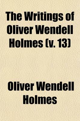 Book cover for The Writings of Oliver Wendell Holmes (Volume 13)