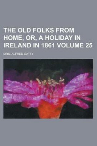 Cover of The Old Folks from Home, Or, a Holiday in Ireland in 1861 Volume 25