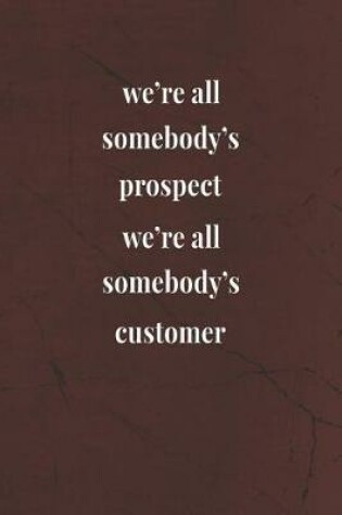 Cover of We're All Somebody's Prospect; We're All Somebody's Customer