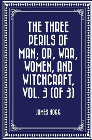 Cover of The Three Perils of Man; Or, War, Women, and Witchcraft, Vol. 3 (of 3)