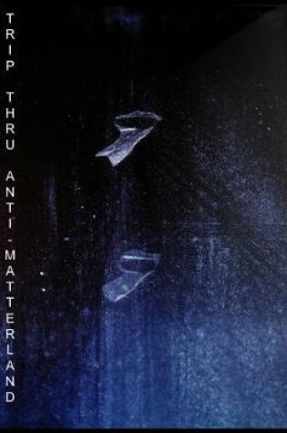 Cover of Trip Thru Anti-Matterland. 2018