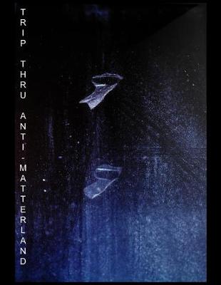 Book cover for Trip Thru Anti-Matterland. 2018