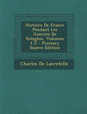 Book cover for Histoire de France Pendant Les Guerres de Religion, Volumes 1-2 - Primary Source Edition