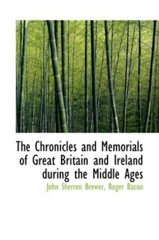 Cover of The Chronicles and Memorials of Great Britain and Ireland During the Middle Ages