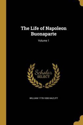 Cover of The Life of Napoleon Buonaparte; Volume 1