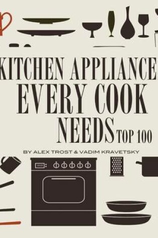 Cover of Kitchen Appliances Every Need Cook Needs