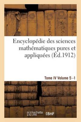 Cover of Encyclopedie Des Sciences Mathematiques Pures Et Appliquees. Tome IV. Cinquieme Volume Fasc.1