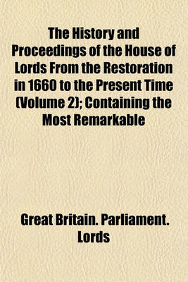 Book cover for The History and Proceedings of the House of Lords from the Restoration in 1660 to the Present Time (Volume 2); Containing the Most Remarkable Motions, Speeches, Debates, Orders and Resolutions