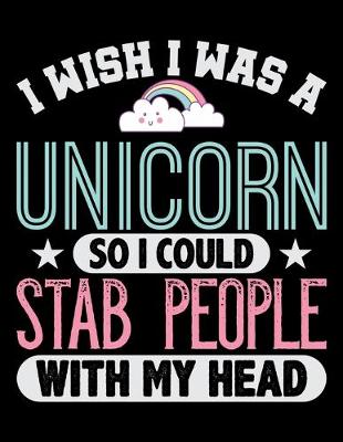 Book cover for I Wish I Was A Unicorn So I Could Stab People With My Head
