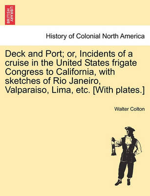 Book cover for Deck and Port; Or, Incidents of a Cruise in the United States Frigate Congress to California, with Sketches of Rio Janeiro, Valparaiso, Lima, Etc. [With Plates.]