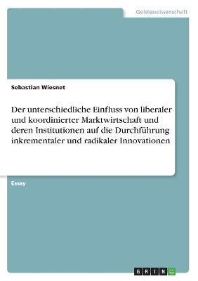 Book cover for Der unterschiedliche Einfluss von liberaler und koordinierter Marktwirtschaft und deren Institutionen auf die Durchf�hrung inkrementaler und radikaler Innovationen