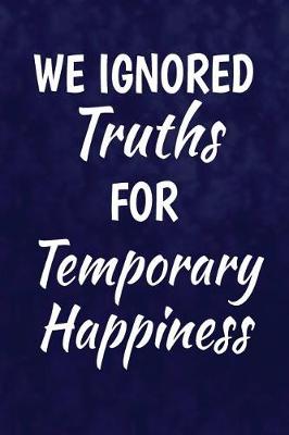 Book cover for We Ignored Truths For Temporary Happiness.