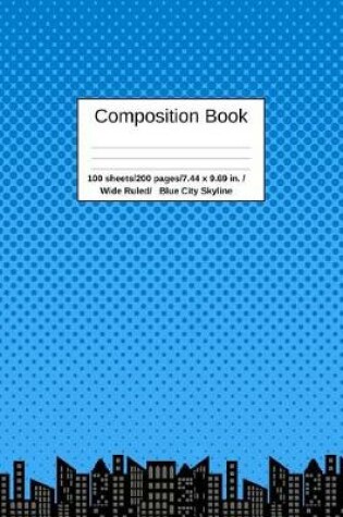 Cover of Composition Book 100 Sheets/200 Pages/7.44 X 9.69 In. Wide Ruled/ Blue City Skyline