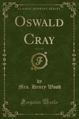 Cover of Oswald Cray, Vol. 3 of 3 (Classic Reprint)