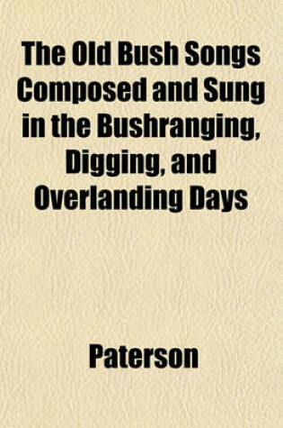 Cover of The Old Bush Songs Composed and Sung in the Bushranging, Digging, and Overlanding Days