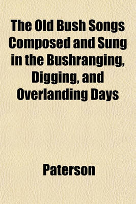 Book cover for The Old Bush Songs Composed and Sung in the Bushranging, Digging, and Overlanding Days