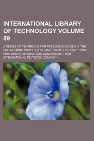 Cover of International Library of Technology Volume 89; A Series of Textbooks for Persons Engaged in the Engineering Professions and Trades, or for Those Who Desire Information Concerning Them