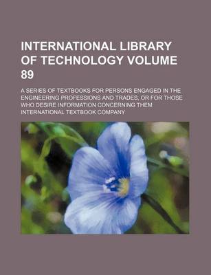 Book cover for International Library of Technology Volume 89; A Series of Textbooks for Persons Engaged in the Engineering Professions and Trades, or for Those Who Desire Information Concerning Them