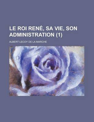 Book cover for Le Roi Rene, Sa Vie, Son Administration (1)