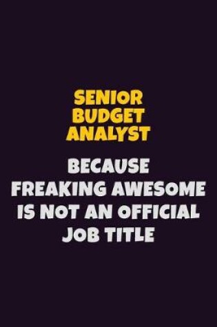 Cover of Senior Budget Analyst, Because Freaking Awesome Is Not An Official Job Title