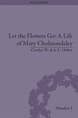 Cover of Let the Flowers Go: A Life of Mary Cholmondeley