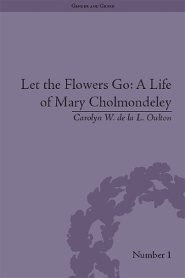 Book cover for Let the Flowers Go: A Life of Mary Cholmondeley