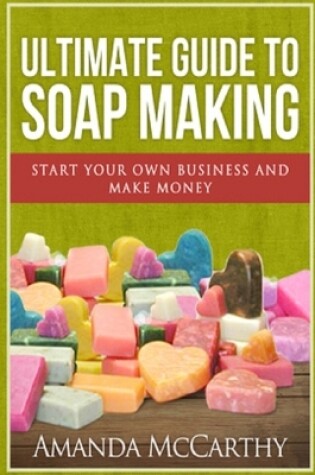 Cover of Ultimate Guide To Soap Making