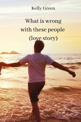 Book cover for What is wrong with these people (love story)