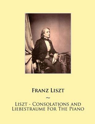 Book cover for Liszt - Consolations and Liebestraume For The Piano