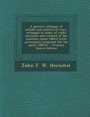 Book cover for A General Catalogue of Nebulae and Clusters of Stars, Arranged in Order of Right Ascension and Reduced to the Common Epoch 1860.0 (with Precessions