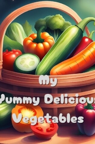 Cover of My Yummy Delicious Vegetables