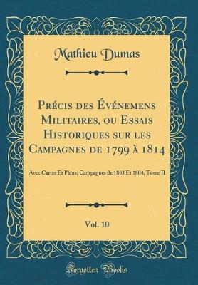 Book cover for Precis Des Evenemens Militaires, Ou Essais Historiques Sur Les Campagnes de 1799 A 1814, Vol. 10