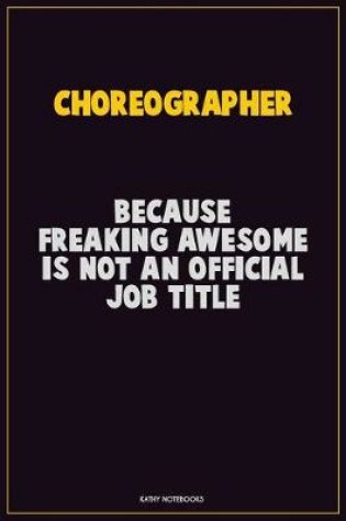 Cover of choreographer, Because Freaking Awesome Is Not An Official Job Title